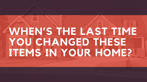When’s the Last Time You Changed These Items in Your Home?