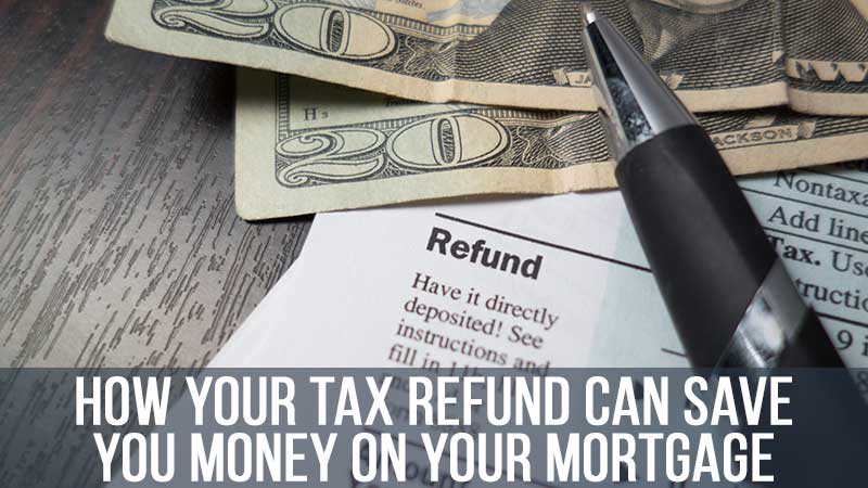 How Your Tax Refund Can Save You Money on Your Mortgage