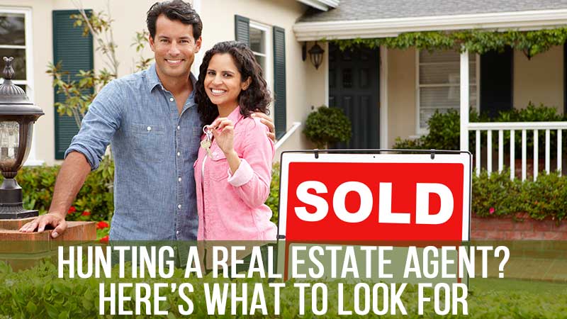 Hunting A Real Estate Agent? Here’s What to Look for