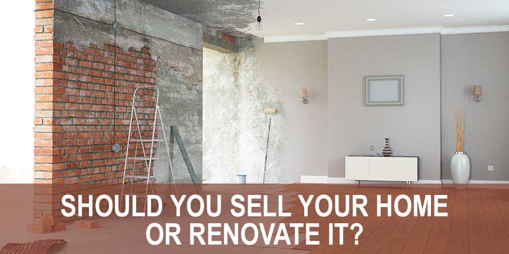 Should You Sell Your Home Or Renovate It?