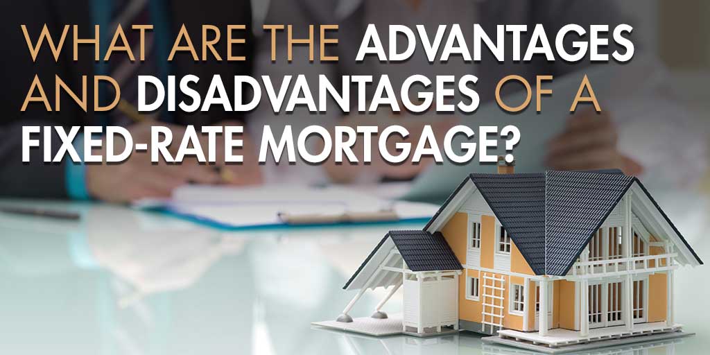 What Are The Advantages and Disadvantages of a Fixed-Rate Mortgage?