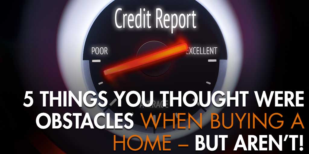 5 Things You Thought Were Obstacles When Buying a Home – But Aren’t!