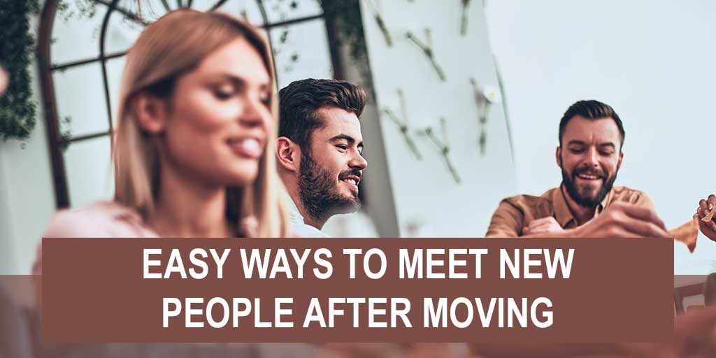 Easy Ways to Meet New People After Moving