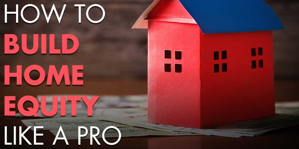 How to Build Home Equity Like A Pro