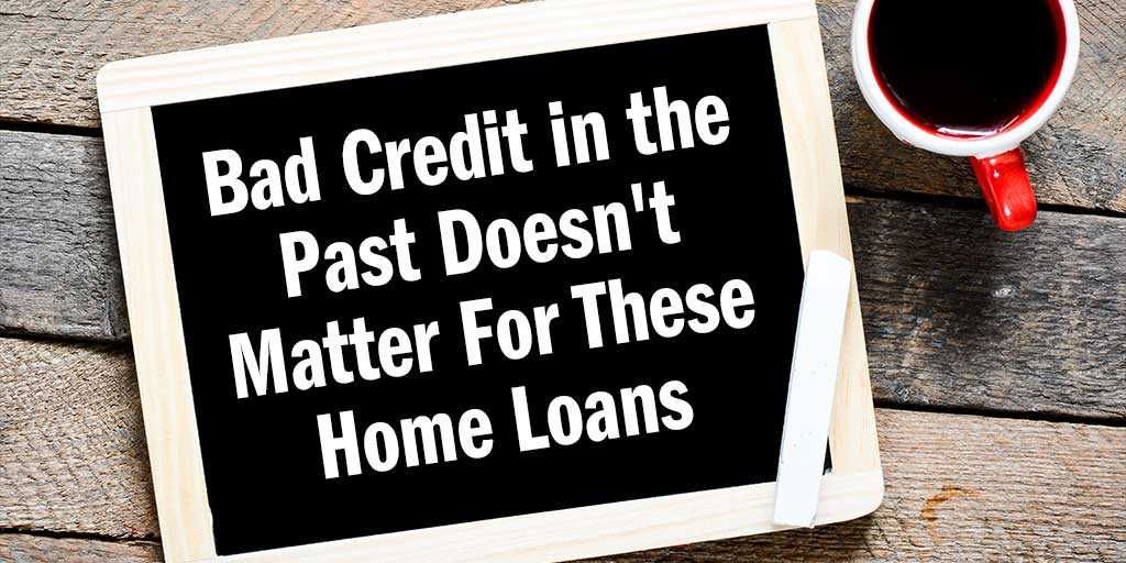 Bad Credit in the Past Doesn’t Matter For These Home Loans