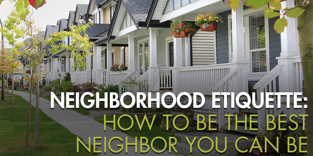 Neighborhood Etiquette: How to Be the Best Neighbor You Can Be