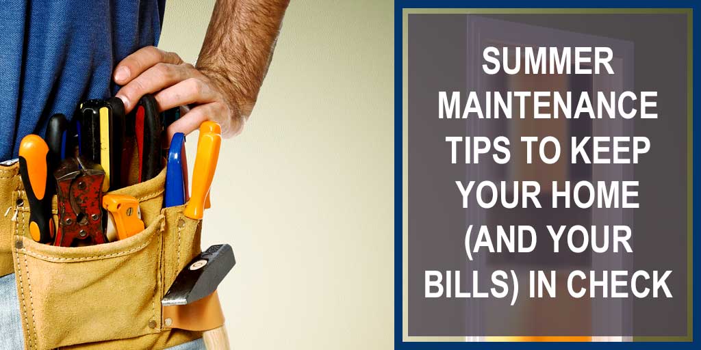 Summer Maintenance Tips to Keep Your Home (and Your Bills) in Check