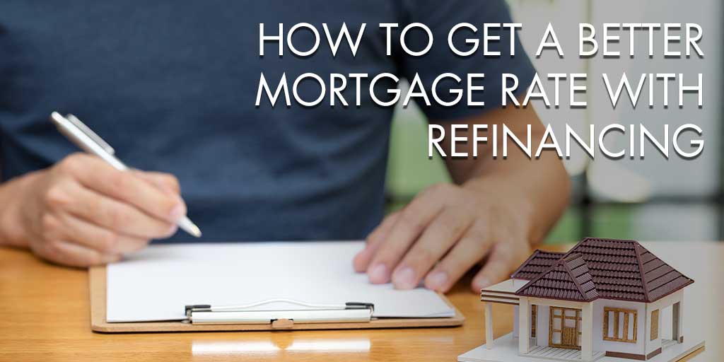 How to Get a Better Mortgage Rate with Refinancing