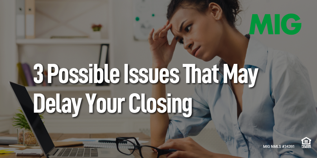 Possible Issues That May Delay Your Closing