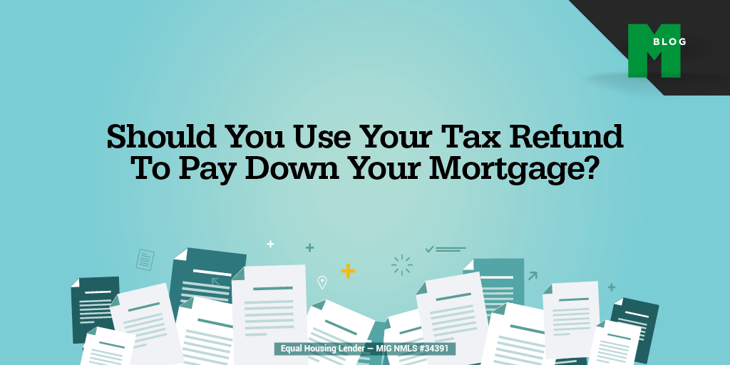 Should You Use Your Tax Refund To Pay Down Your Mortgage?