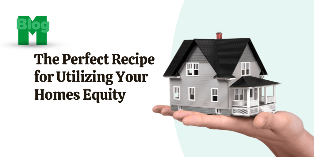 The Perfect Recipe for Utilizing Your Home’s Equity