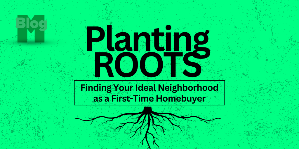 Planting Roots: Finding Your Ideal Neighborhood as a First-Time Homebuyer